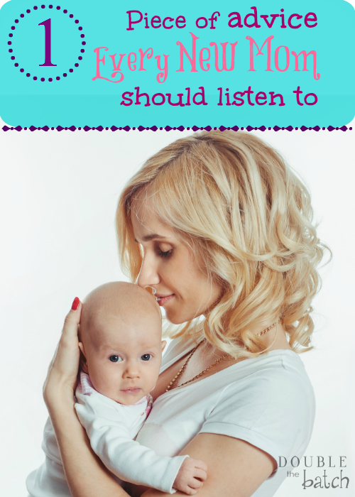 Overwhelmed and confused by all the advice you are being offered as a new mom? Here is the one piece of advice you should listen to.