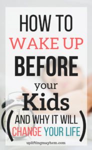 How to wake up before your kids and why it will change your life!! Discover why it's good for you and tips to help you do it!